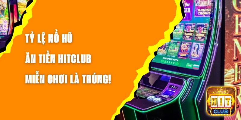 Tỷ Lệ Nổ Hũ Ăn Tiền Hitclub - Miễn Chơi Là Trúng!